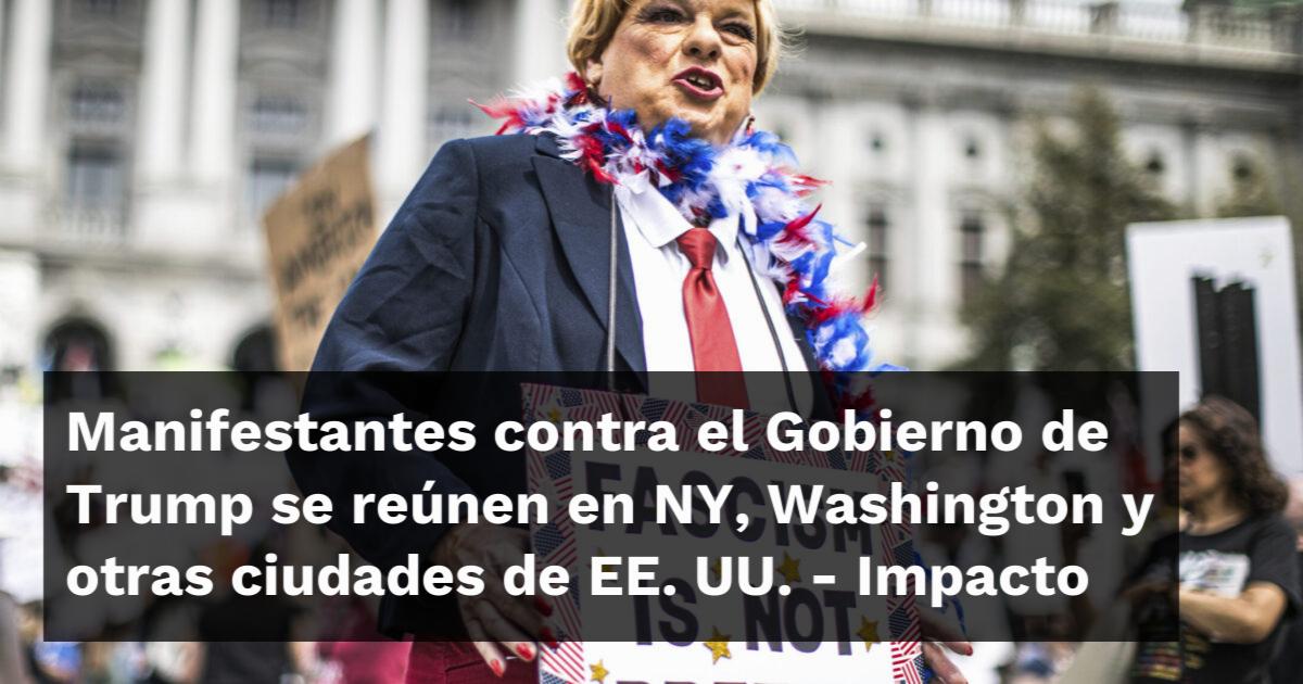 Manifestantes contra el Gobierno de Trump se reúnen en NY, Washington y ...