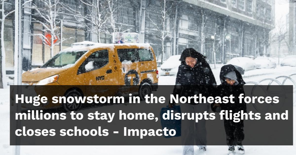 Huge snowstorm in the Northeast forces millions to stay home, disrupts ...