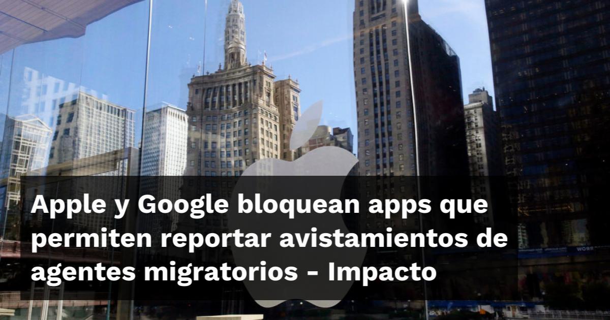 Apple y Google bloquean apps que permiten reportar avistamientos de ...