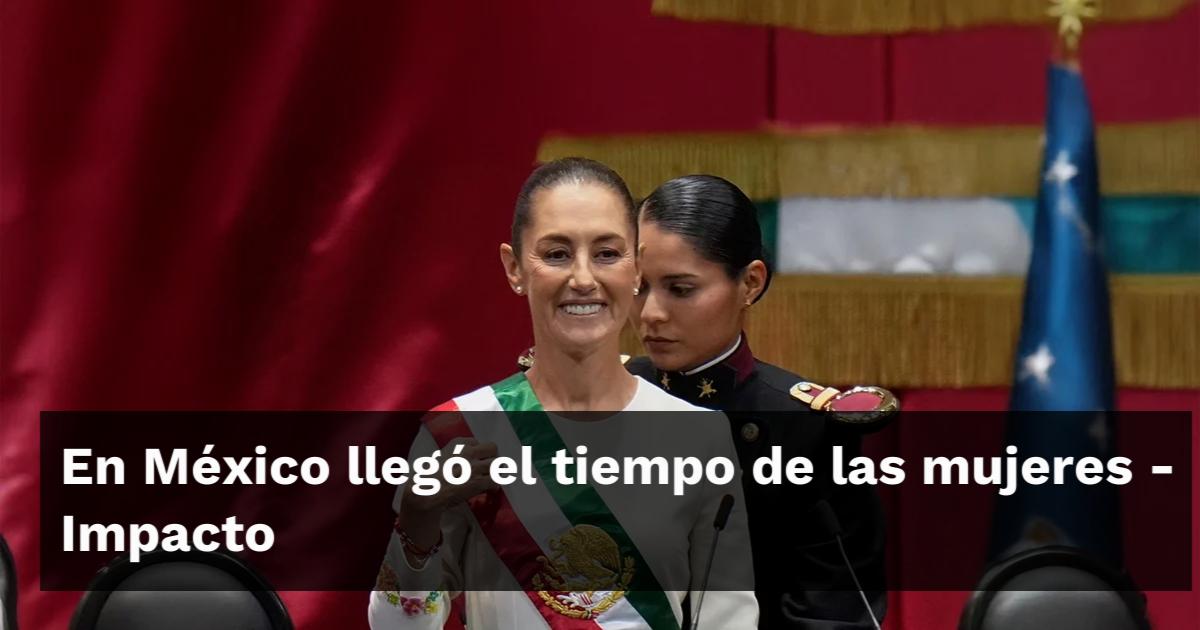 En México llegó el tiempo de las mujeres