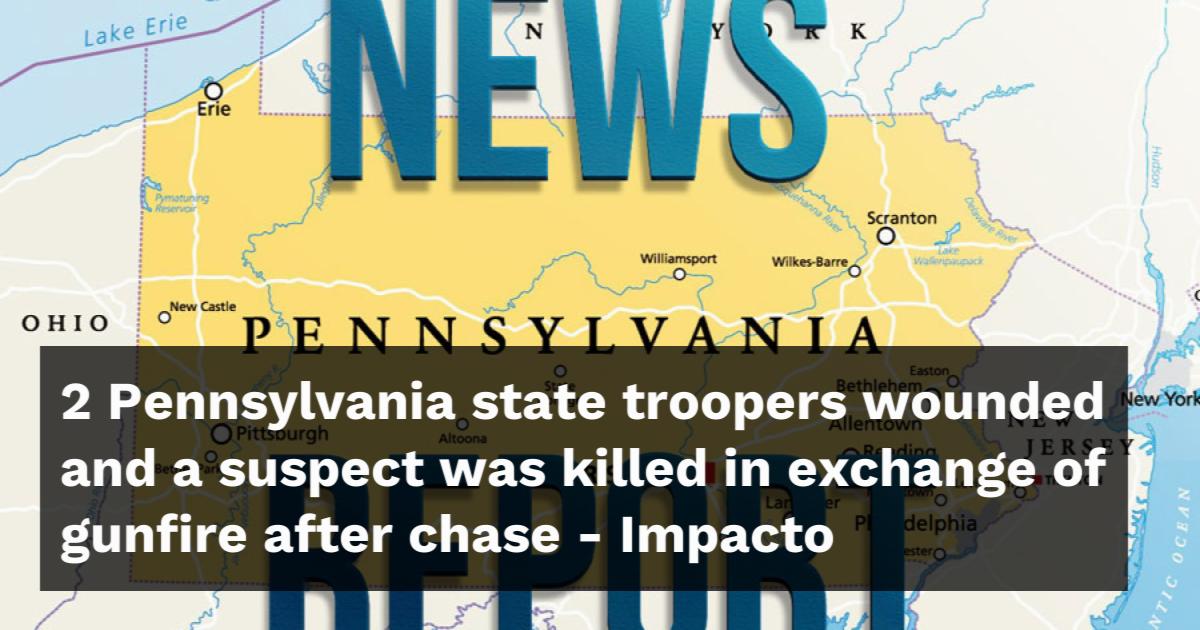 2 Pennsylvania state troopers wounded and a suspect was killed in ...