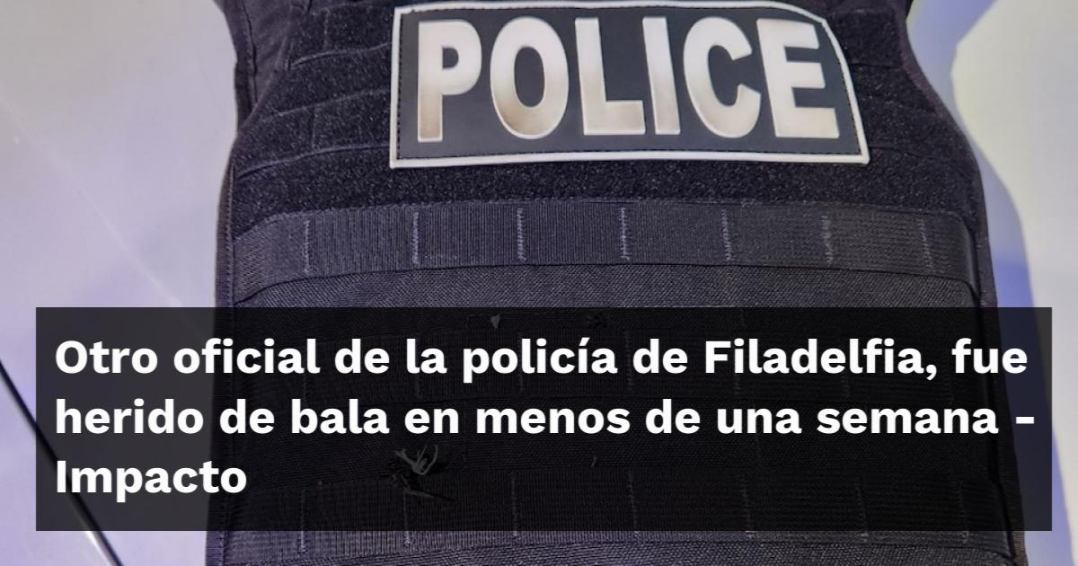 Filade Otro oficial de la policía de Filadelfia, fue herido de bala en menos ...