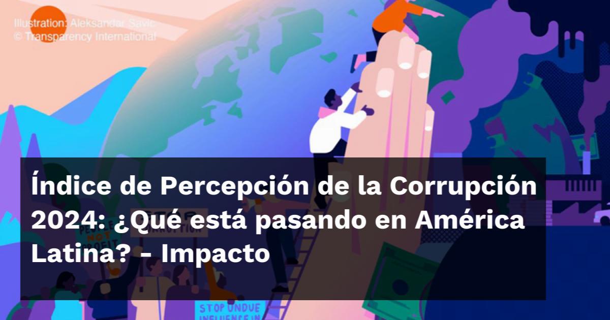 Índice de Percepción de la Corrupción 2024: ¿Qué está pasando en ...