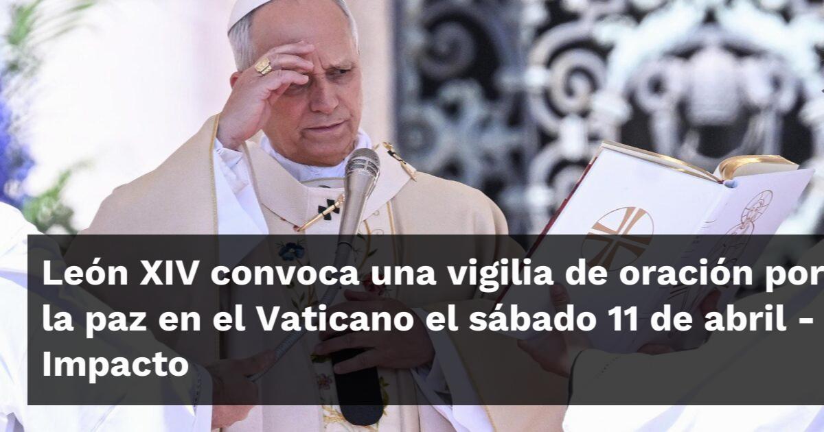 León XIV convoca una vigilia de oración por la paz en el Vaticano el ...