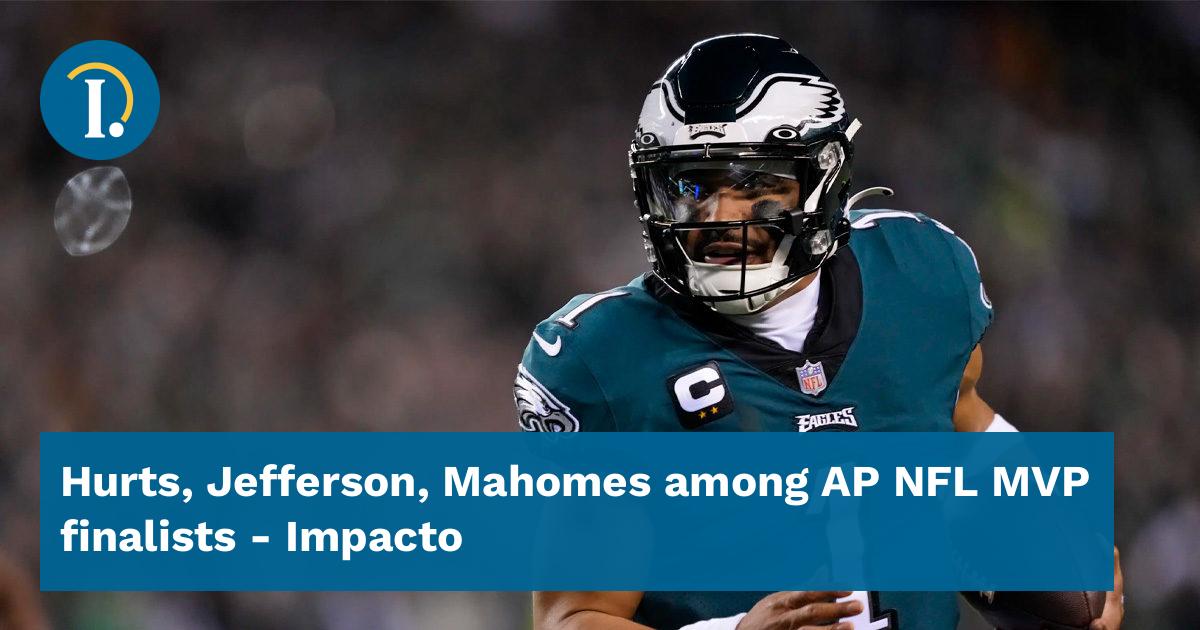 Hurts, Jefferson, Mahomes among AP NFL MVP finalists - Impacto