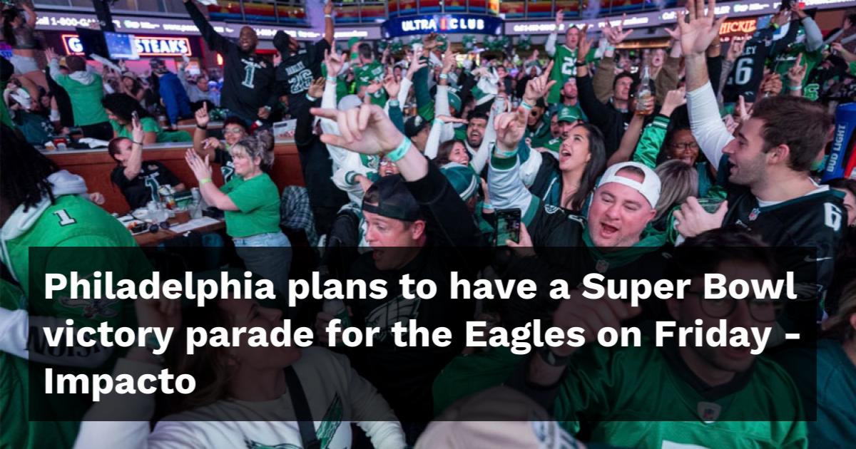 Philadelphia plans to have a Super Bowl victory parade for the Eagles ...