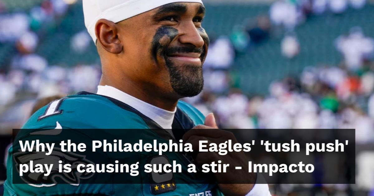 Why the Philadelphia Eagles' 'tush push' play is causing such a stir
