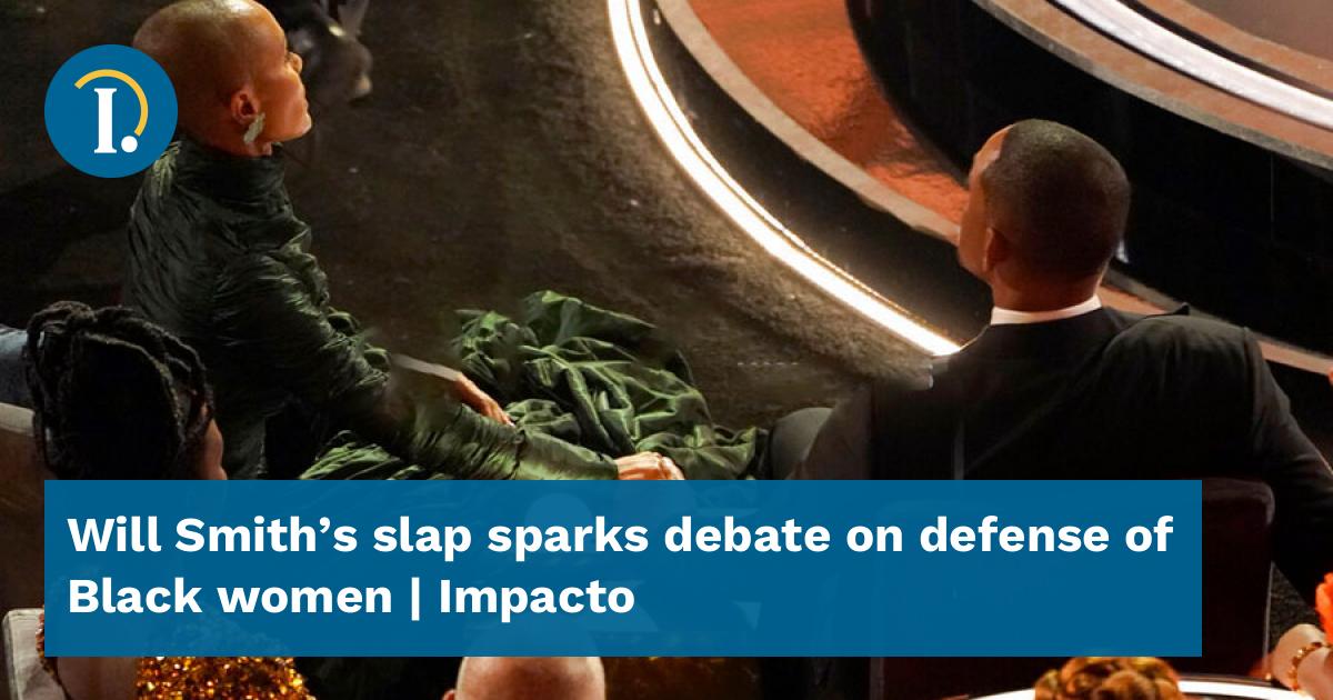 Will Smith's slap sparks debate on defense of Black women Impacto