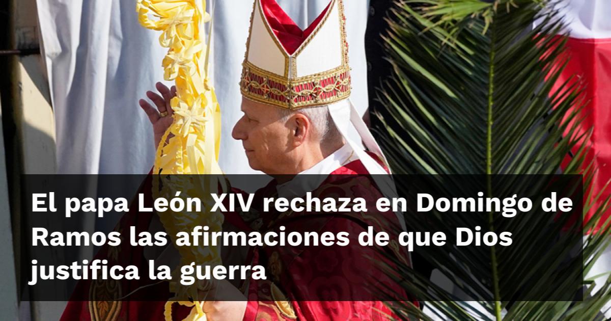 El papa León XIV rechaza en Domingo de Ramos las afirmaciones de que ...