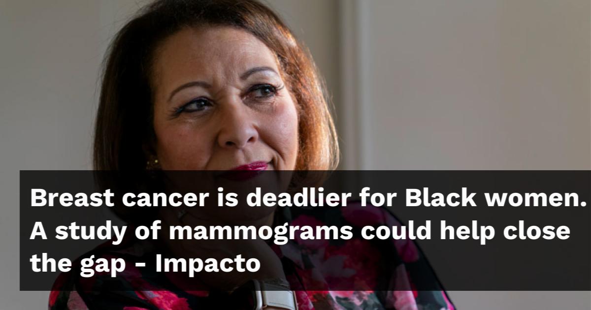 Breast cancer is deadlier for Black women. A study of mammograms could ...