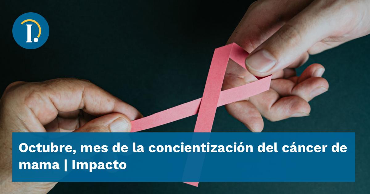 Octubre, mes de la concientización del cáncer de mama - Impacto