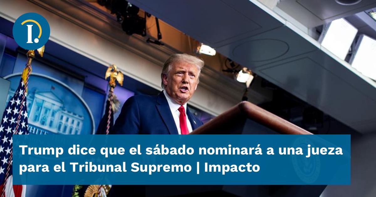 Trump dice que el sábado nominará a una jueza para el Tribunal Supremo ...
