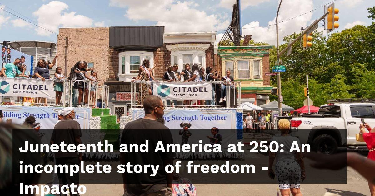 Juneteenth and America at 250: An incomplete story of freedom