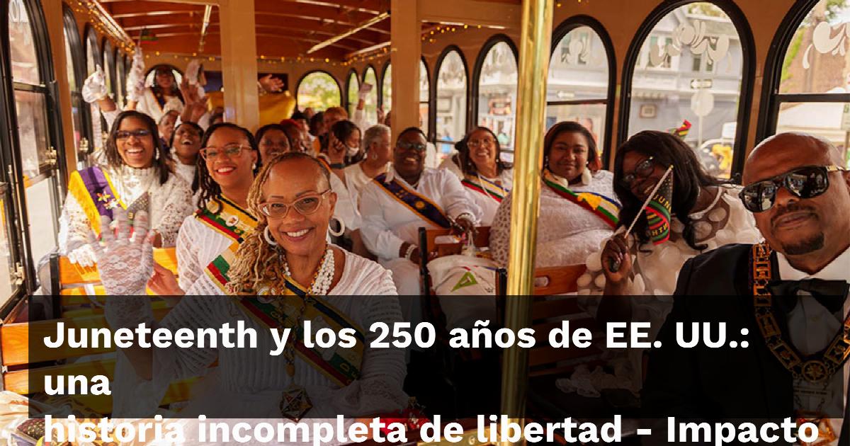 Juneteenth y los 250 años de EE. UU.: una historia incompleta de libertad