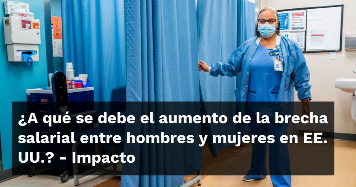 ¿A qué se debe el aumento de la brecha salarial entre hombres y mujeres ...