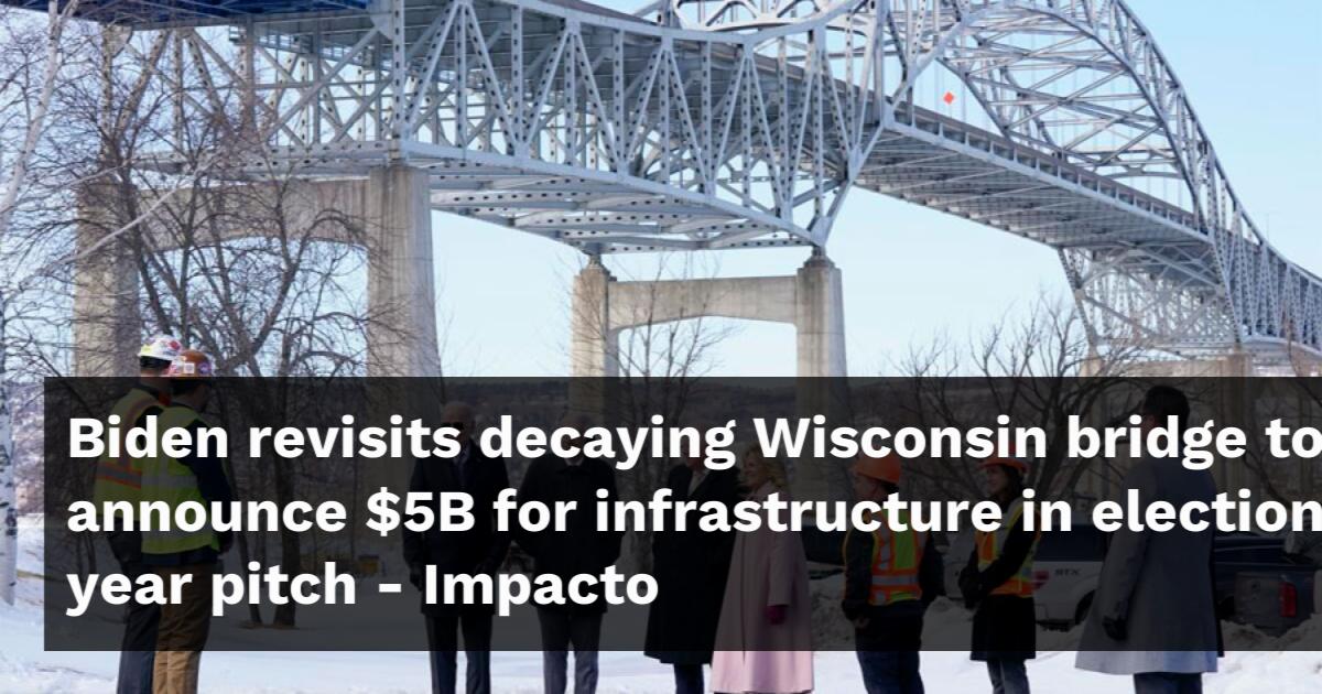 Biden revisits decaying Wisconsin bridge to announce $5B for ...
