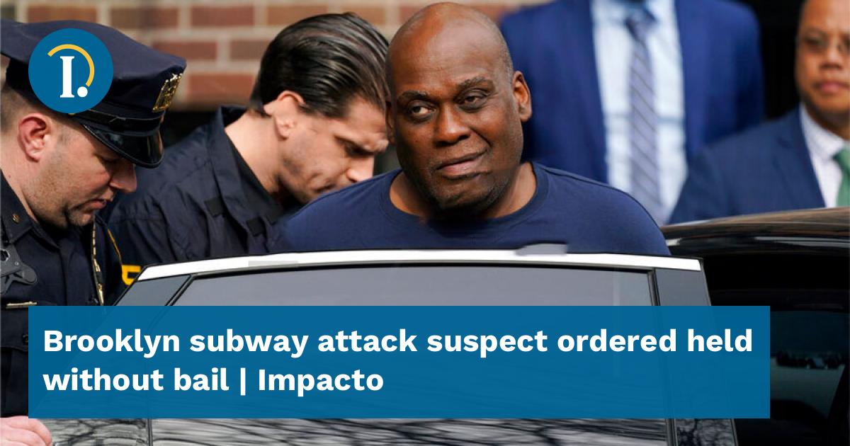Brooklyn subway attack suspect ordered held without bail - Impacto