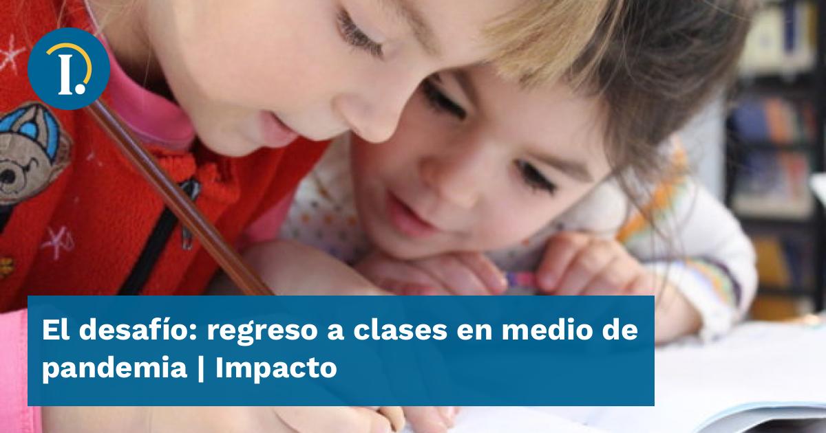 El desafío: regreso a clases en medio de pandemia | Impacto