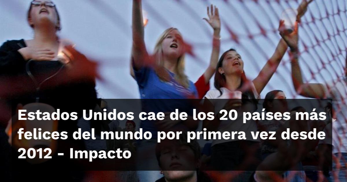 Estados Unidos cae de los 20 países más felices del mundo por primera ...