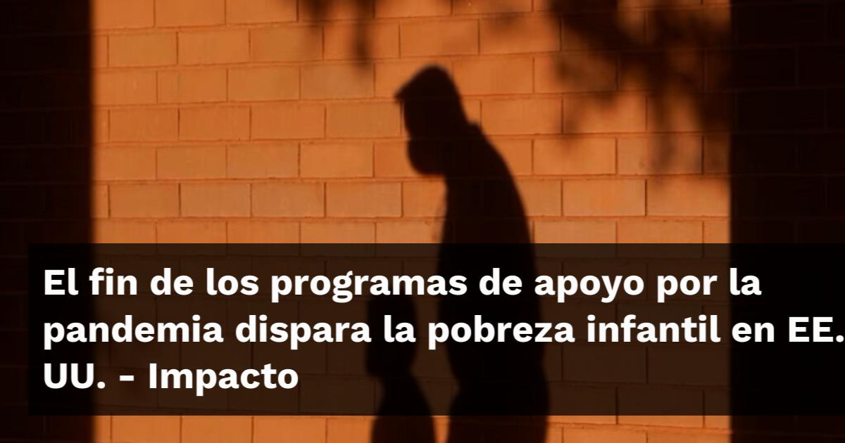 El fin de los programas de apoyo por la pandemia dispara la pobreza ...