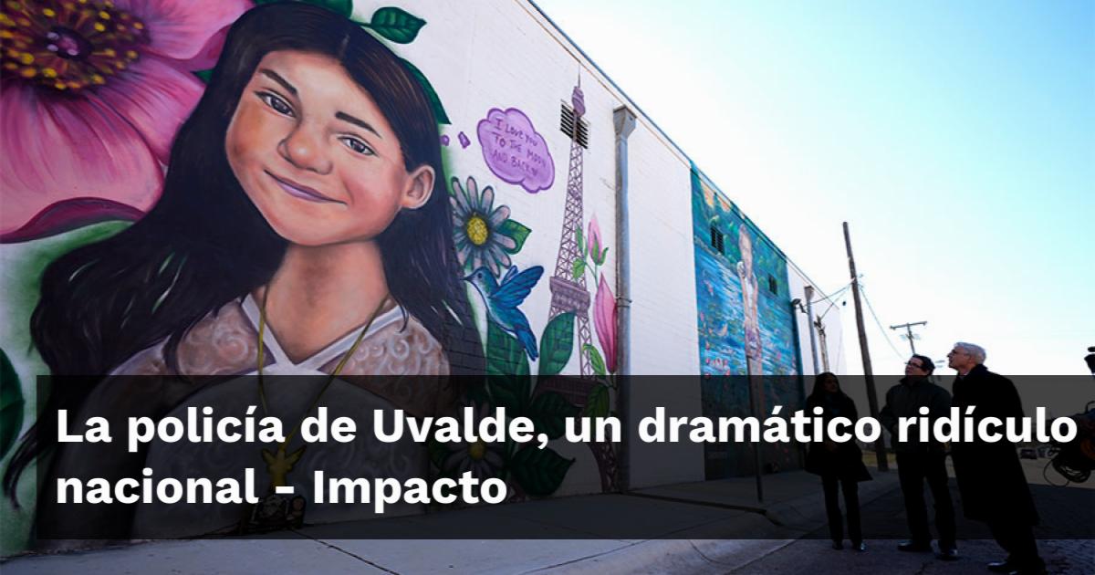 La policía de Uvalde, un dramático ridículo nacional