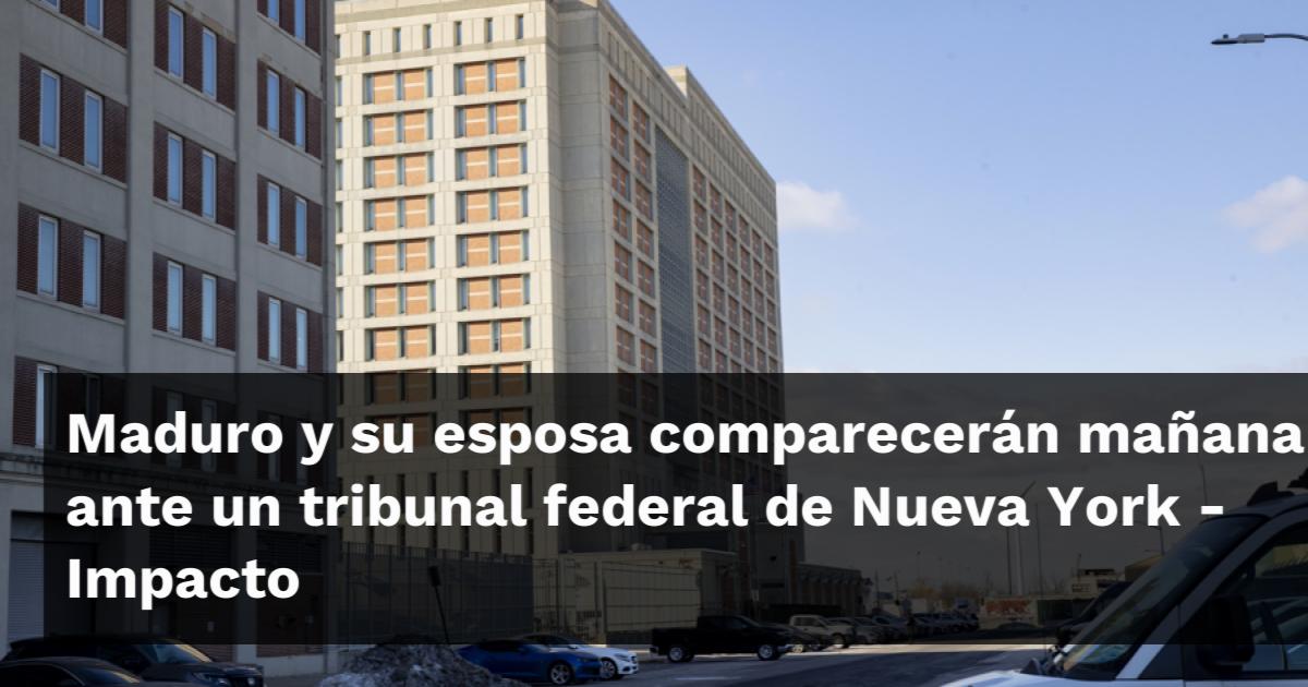 Maduro y su esposa comparecerán mañana ante un tribunal federal de ...