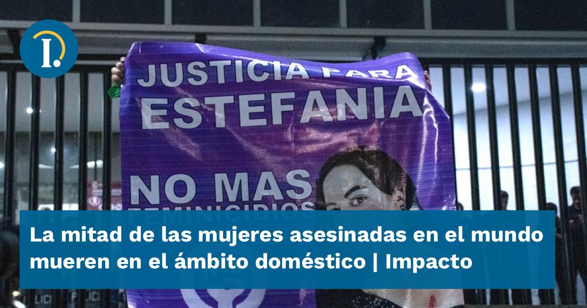 La mitad de las mujeres asesinadas en el mundo mueren en el ámbito ...