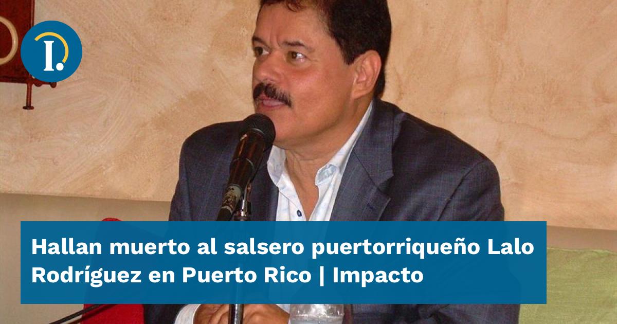 Hallan muerto al salsero puertorriqueño Lalo Rodríguez en Puerto Rico ...