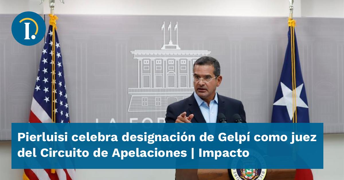 Pierluisi celebra designación de Gelpí como juez del Circuito de ...