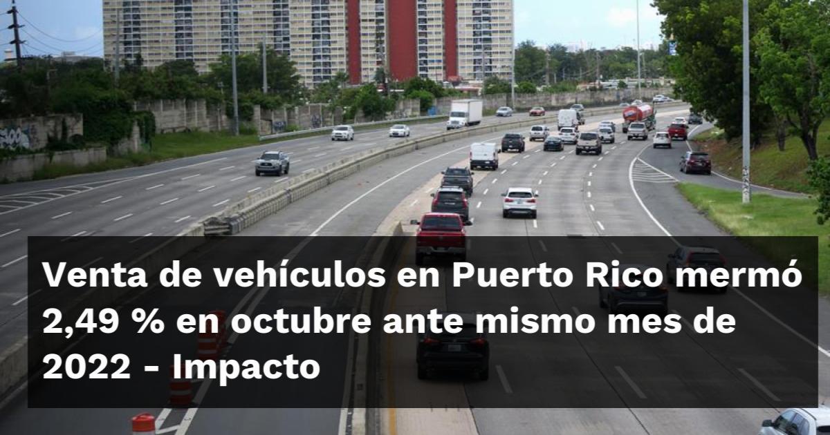 Venta de vehículos en Puerto Rico mermó 2,49 % en octubre ante mismo ...