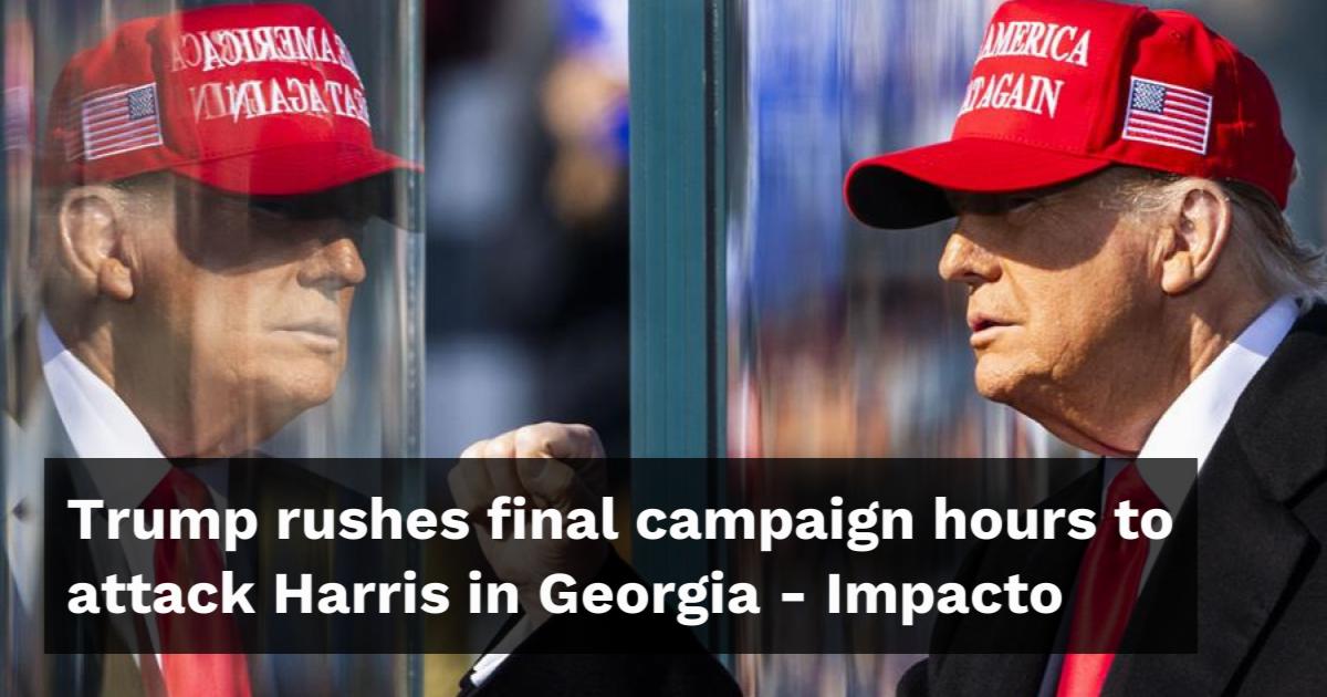 Trump rushes final campaign hours to attack Harris in Georgia