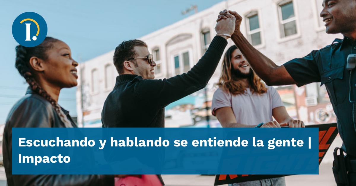 Escuchando y hablando se entiende la gente - Impacto