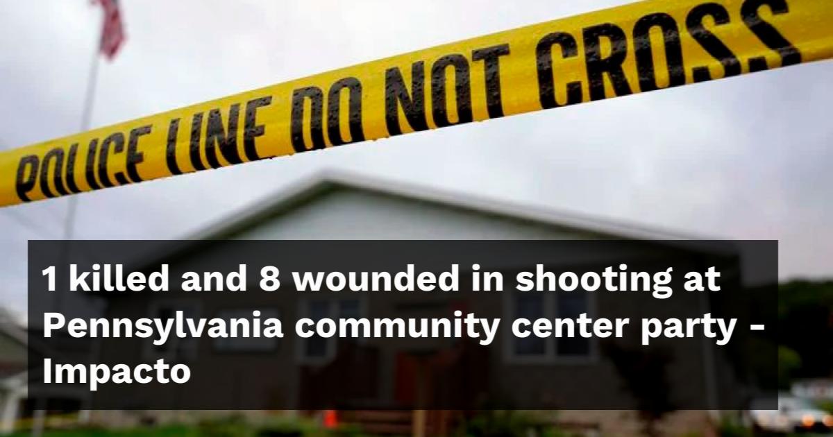 1 killed and 8 wounded in shooting at Pennsylvania community center ...