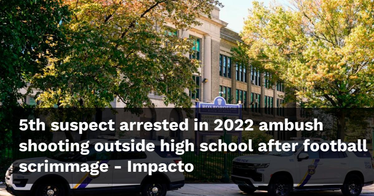 5th suspect arrested in 2022 ambush shooting outside high school after ...