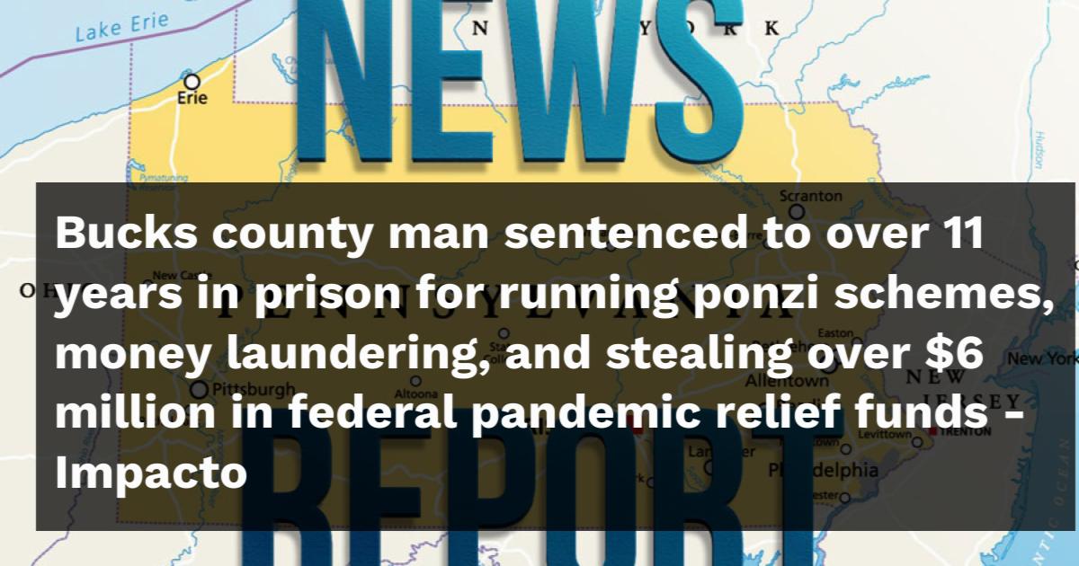 Bucks county man sentenced to over 11 years in prison for running ponzi ...