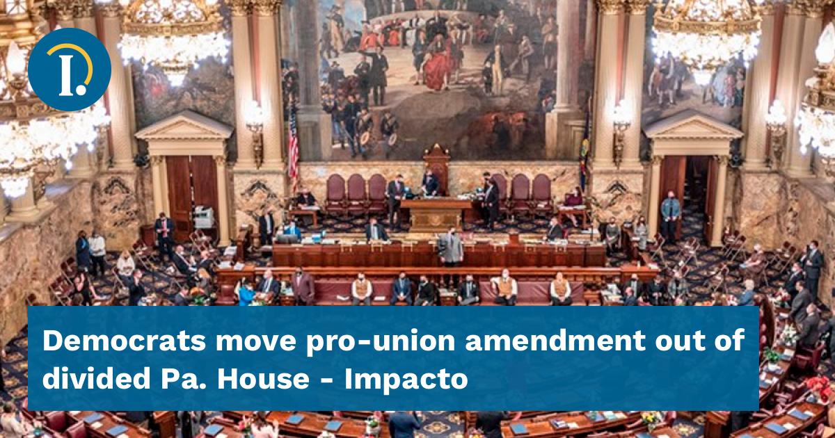 Democrats move pro-union amendment out of divided Pa. House - Impacto