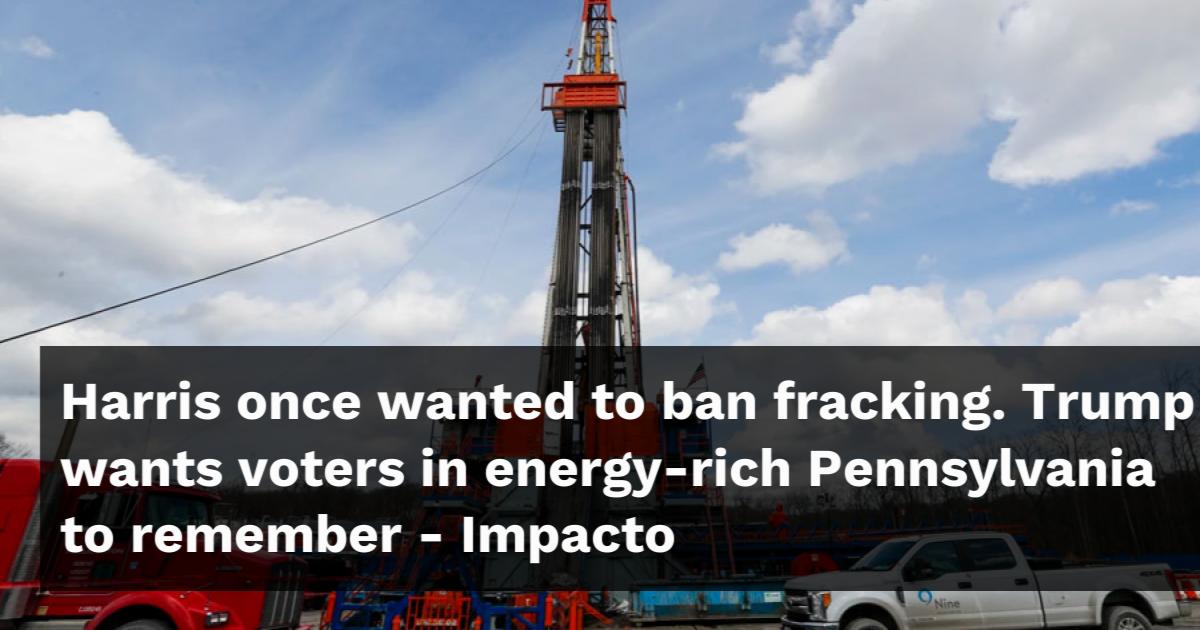 Harris once wanted to ban fracking. Trump wants voters in
