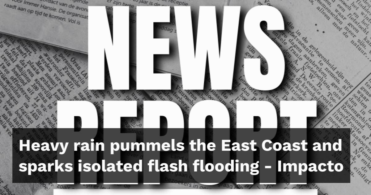 Heavy rain pummels the East Coast and sparks isolated flash flooding ...