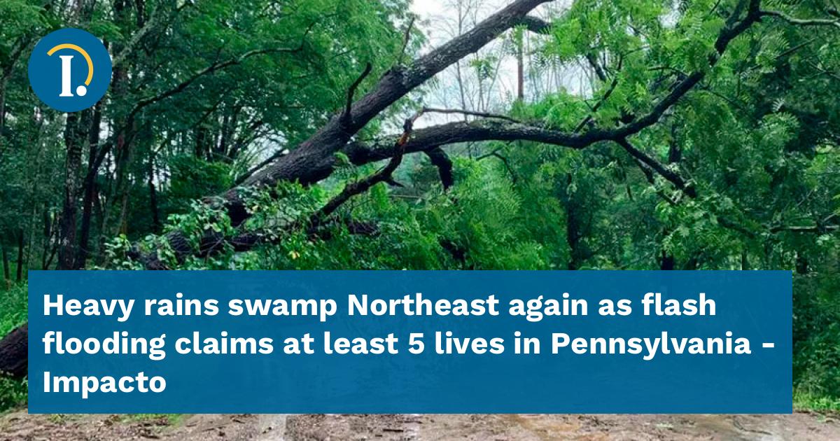 Heavy rains swamp Northeast again as flash flooding claims at least 5 ...