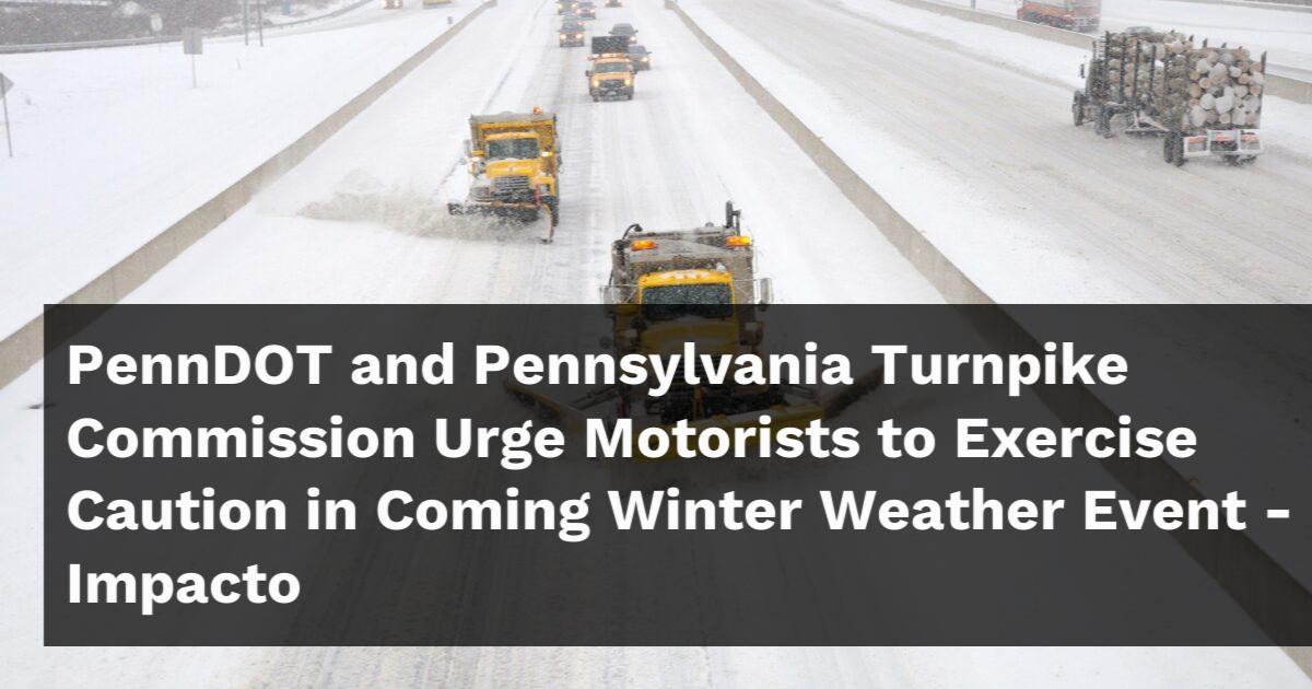 PennDOT and Pennsylvania Turnpike Commission Urge Motorists to Exercise Caution in Coming Winter