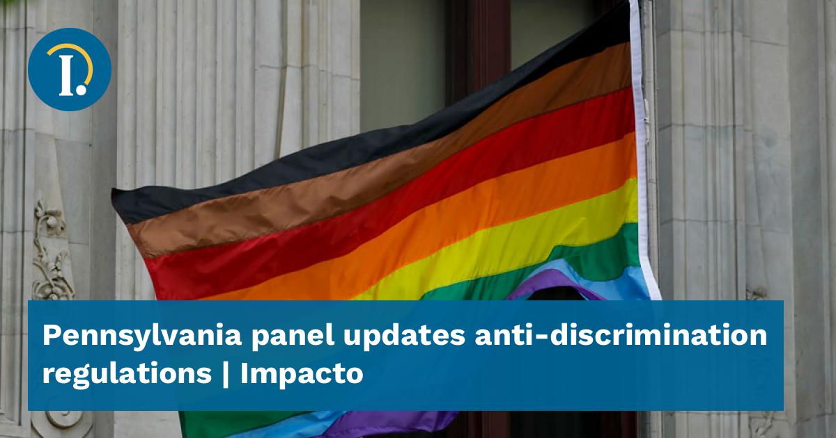 Pennsylvania panel updates anti-discrimination regulations - Impacto