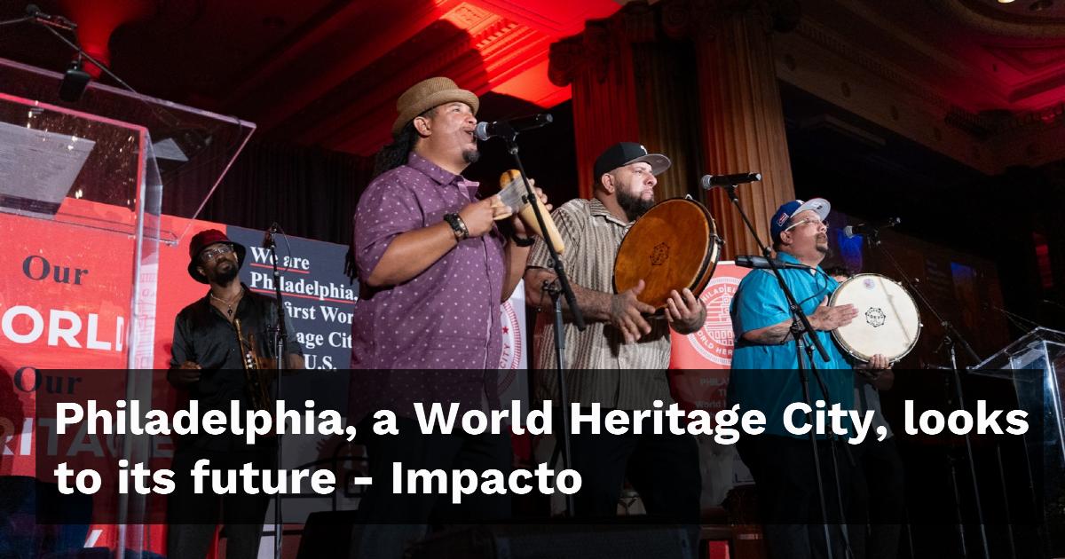 Philadelphia, a World Heritage City, looks to its future