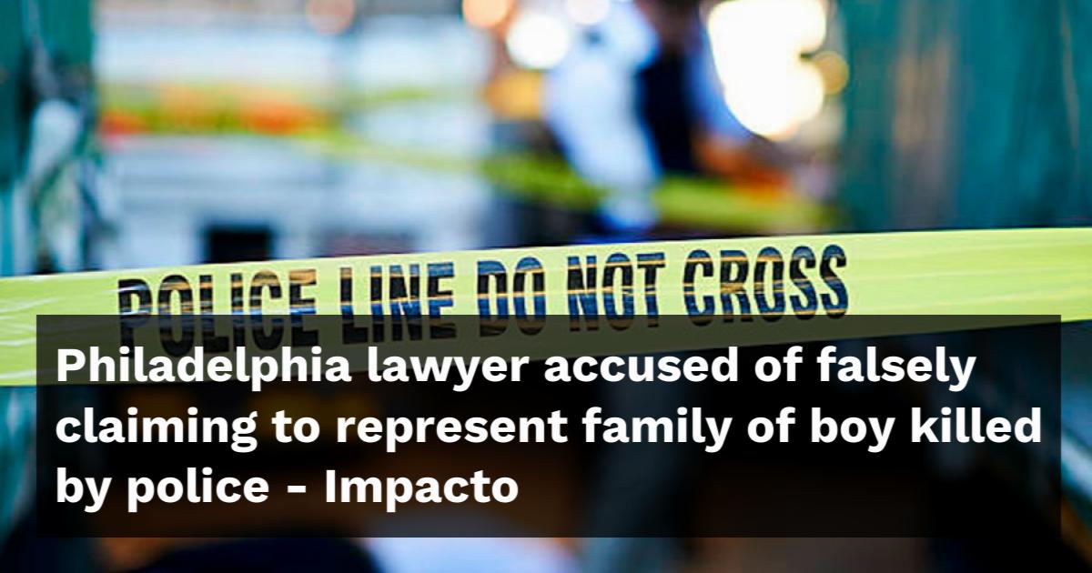 Philadelphia lawyer accused of falsely claiming to represent family of ...