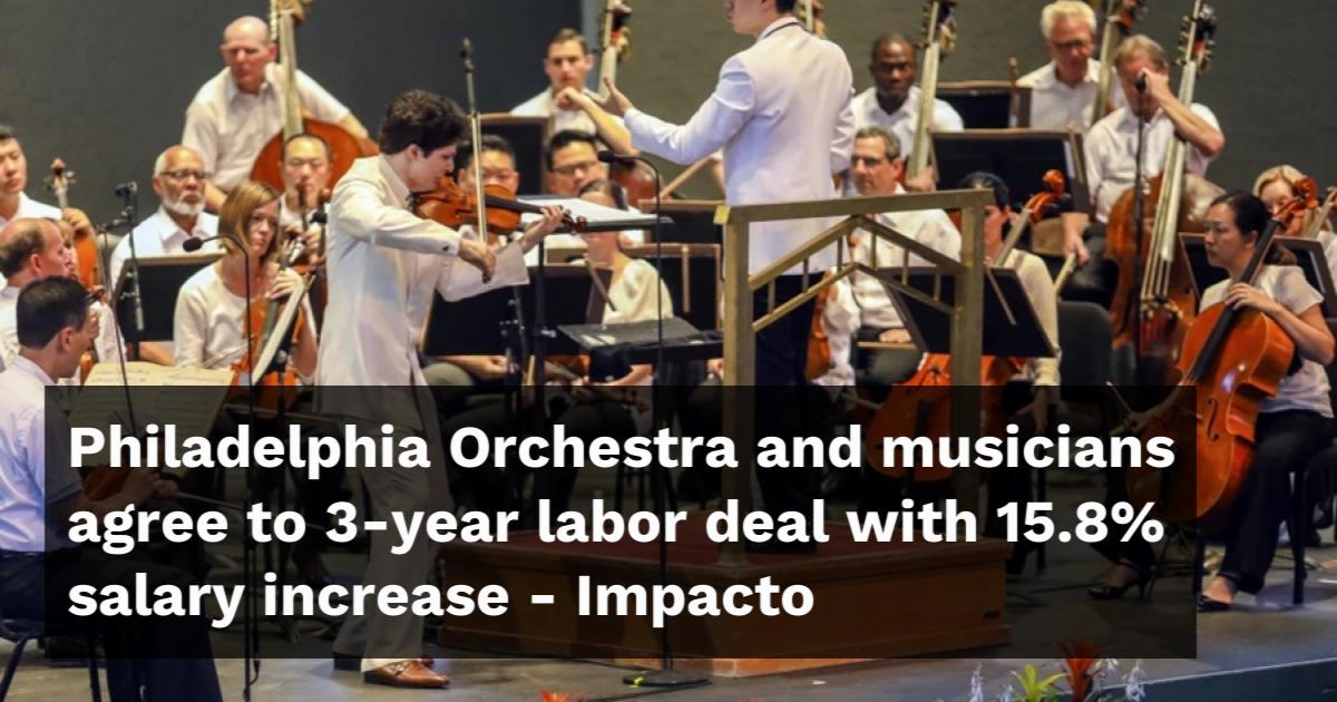 Philadelphia Orchestra and musicians agree to 3year labor deal with 15