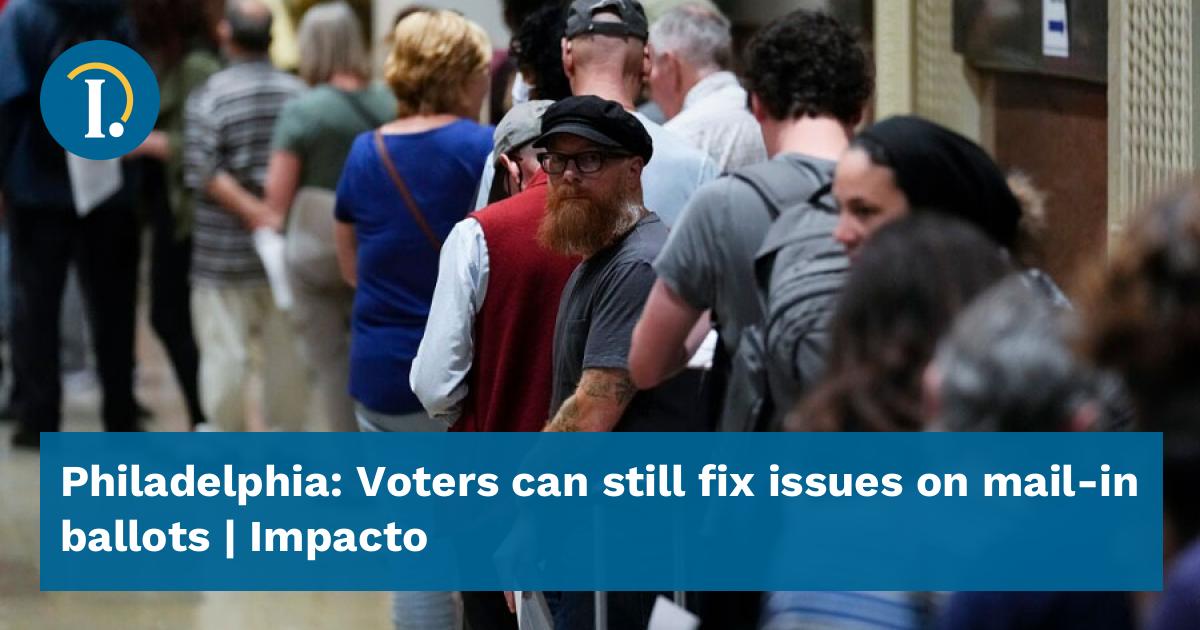 Philadelphia Issues Philadelphia: Voters can still fix issues on mail-in ballots - Impacto