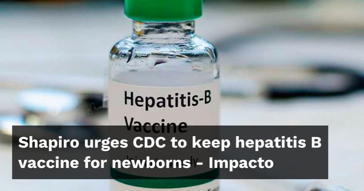 Shapiro urges CDC to keep hepatitis B vaccine for newborns