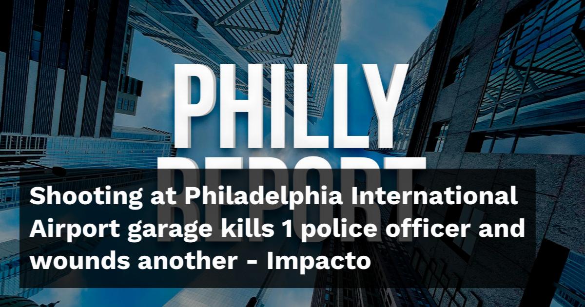 Shooting at Philadelphia International Airport garage kills 1 police ...