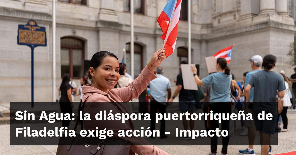 Sin Agua: la diáspora puertorriqueña de Filadelfia exige acción