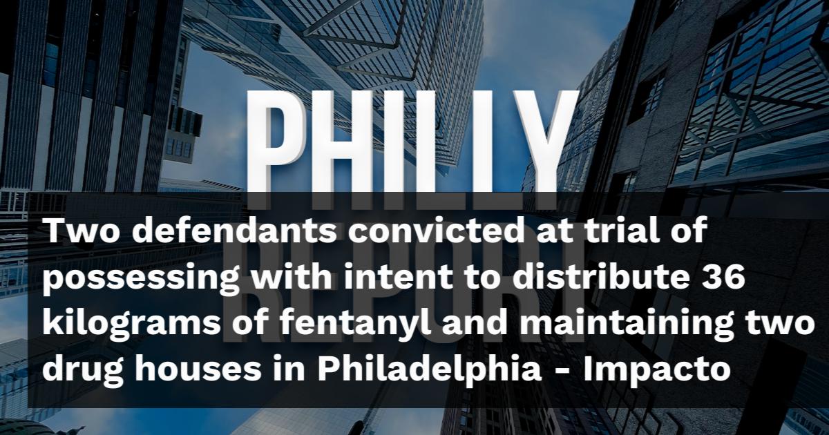 36 Kilograms Of Fentanyl And Maintaining Two Drug Houses In Philadelphia 36-kilograms-of-fentanyl-and-maintaining-two-drug-houses-in-philadelphia